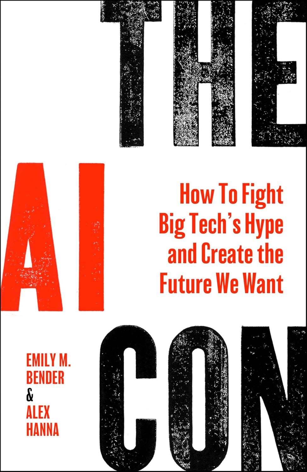 The AI Con: How to Fight Big Tech's Hype and Create the Future We Want by Emily M. Bender and Alex Hanna