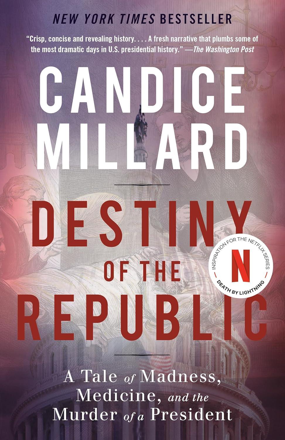 Destiny of the Republic: A Tale of Madness, Medicine, and the Murder of a President by Candice Millard