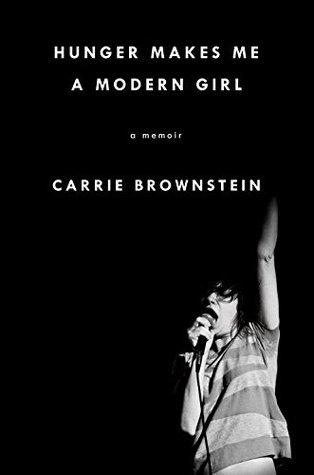 Hunger Makes Me a Modern Girl: A Memoir by Carrie Brownstein